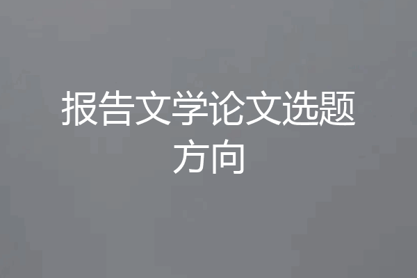 报告文学论文选题方向
