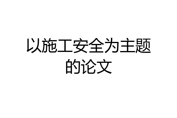 以施工安全为主题的论文