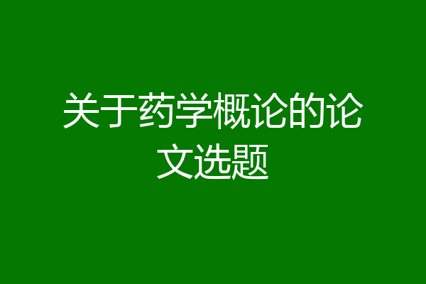 关于药学概论的论文选题
