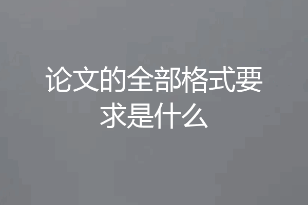 论文的全部格式要求是什么