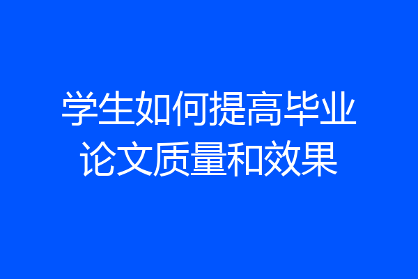 学生如何提高毕业论文质量和效果