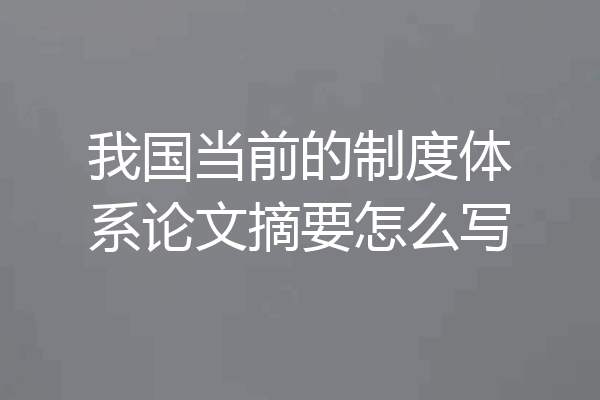 我国当前的制度体系论文摘要怎么写
