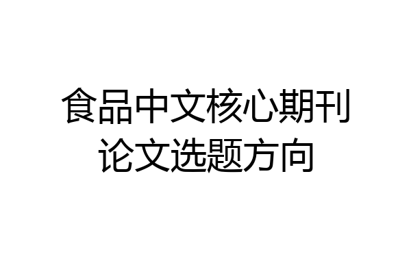 食品中文核心期刊论文选题方向