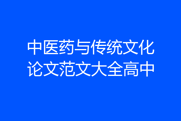 中医药与传统文化论文范文大全高中