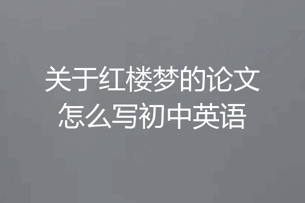 关于红楼梦的论文怎么写初中英语
