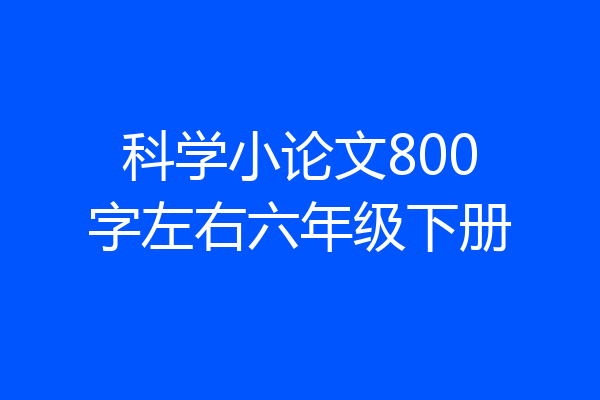 科学小论文800字左右六年级下册
