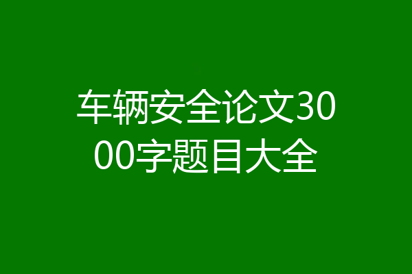 车辆安全论文3000字题目大全