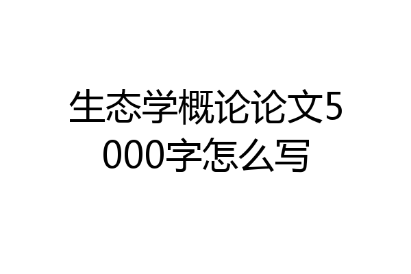 生态学概论论文5000字怎么写