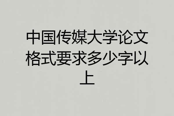 中国传媒大学论文格式要求多少字以上