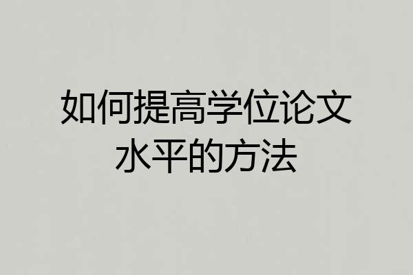 如何提高学位论文水平的方法