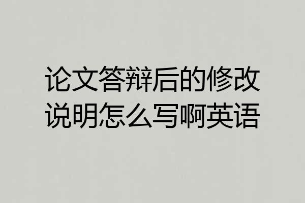 论文答辩后的修改说明怎么写啊英语