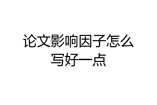 论文影响因子怎么写好一点