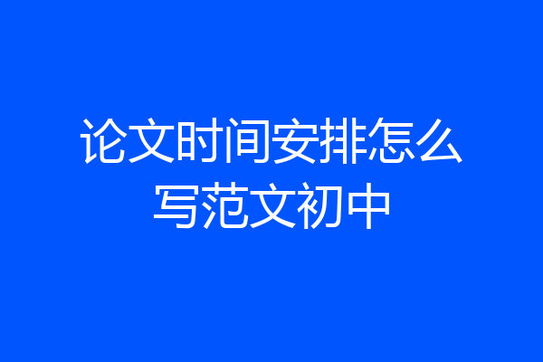 论文时间安排怎么写范文初中