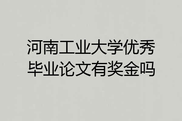 河南工业大学优秀毕业论文有奖金吗