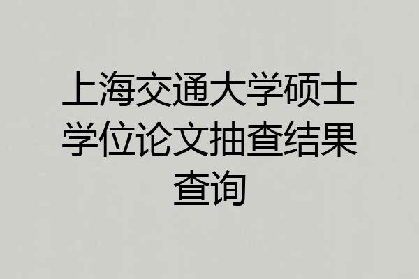 上海交通大学硕士学位论文抽查结果查询