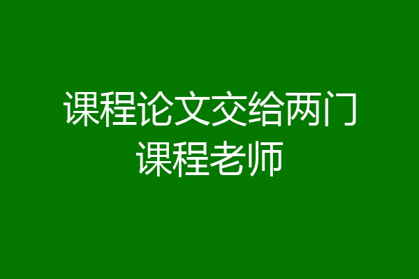 课程论文交给两门课程老师