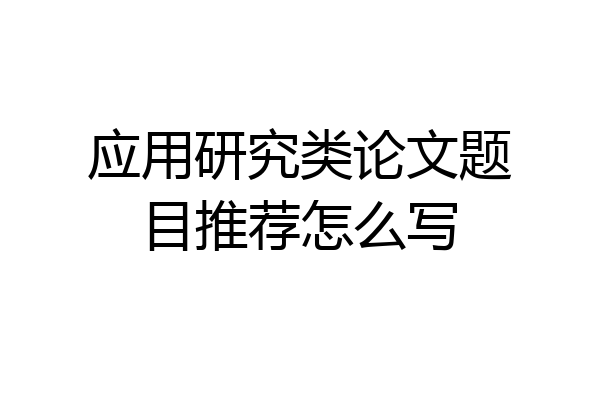 应用研究类论文题目推荐怎么写