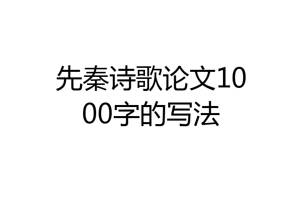 先秦诗歌论文1000字的写法
