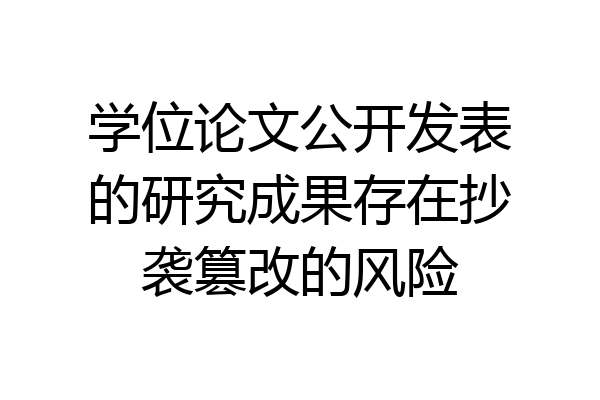 学位论文公开发表的研究成果存在抄袭篡改的风险