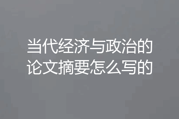 当代经济与政治的论文摘要怎么写的