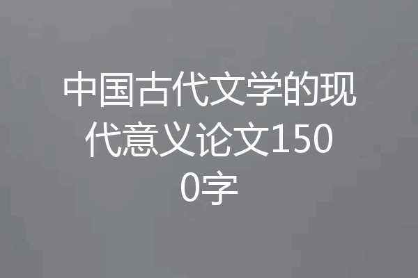 中国古代文学的现代意义论文1500字