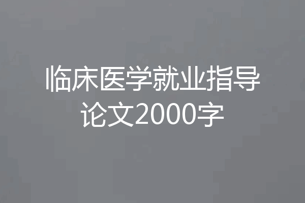 临床医学就业指导论文2000字
