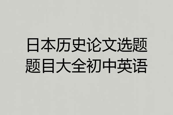 日本历史论文选题题目大全初中英语