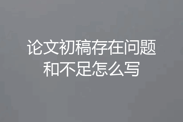 论文初稿存在问题和不足怎么写