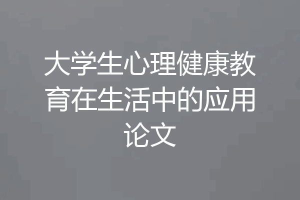 大学生心理健康教育在生活中的应用论文