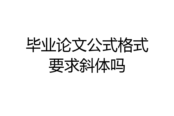 毕业论文公式格式要求斜体吗