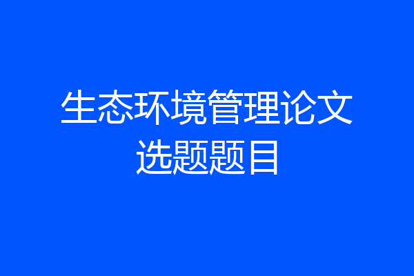 生态环境管理论文选题题目