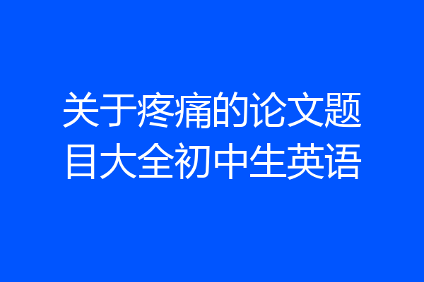 关于疼痛的论文题目大全初中生英语