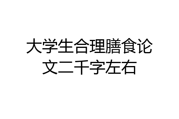 大学生合理膳食论文二千字左右