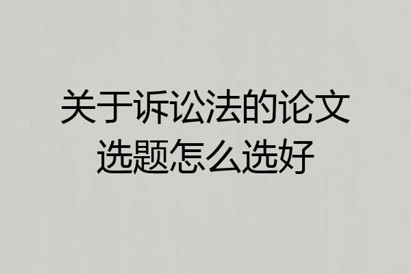 关于诉讼法的论文选题怎么选好