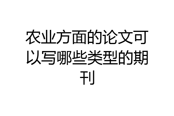 农业方面的论文可以写哪些类型的期刊
