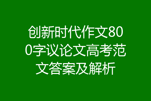 创新时代作文800字议论文高考范文答案及解析