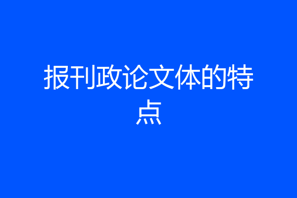 报刊政论文体的特点