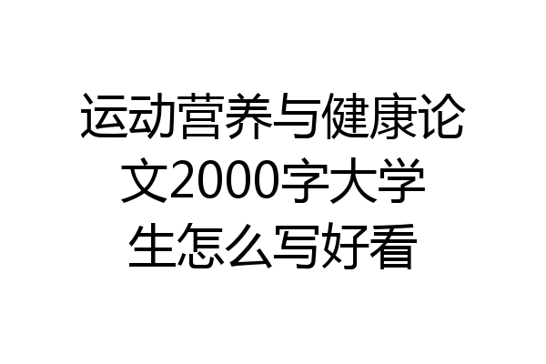 运动营养与健康论文2000字大学生怎么写好看