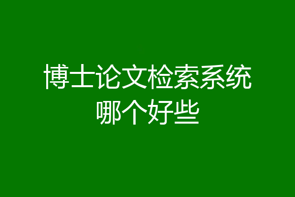 博士论文检索系统哪个好些