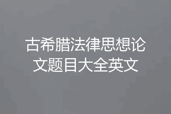 古希腊法律思想论文题目大全英文