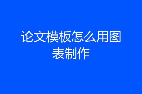 论文模板怎么用图表制作