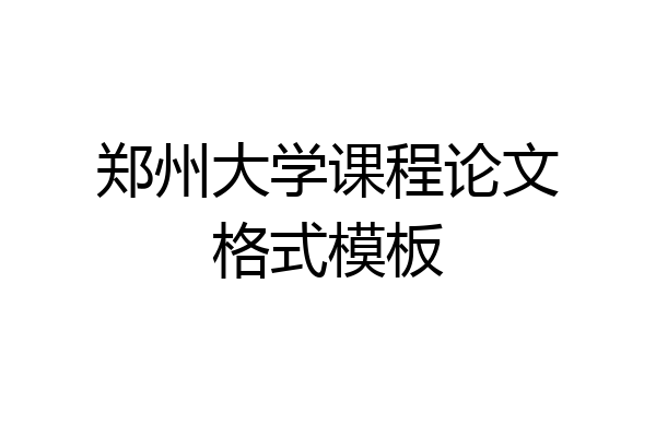 郑州大学课程论文格式模板