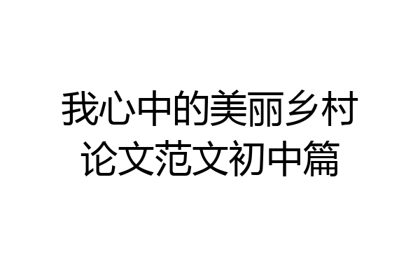 我心中的美丽乡村论文范文初中篇