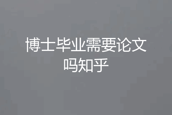 博士毕业需要论文吗知乎