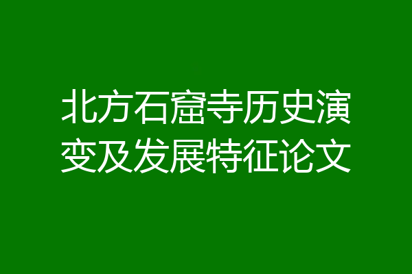 北方石窟寺历史演变及发展特征论文