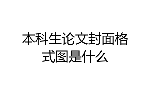 本科生论文封面格式图是什么