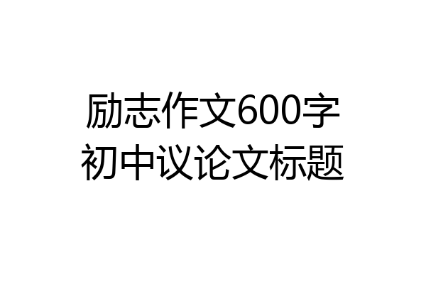 励志作文600字初中议论文标题