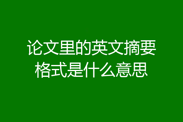 论文里的英文摘要格式是什么意思