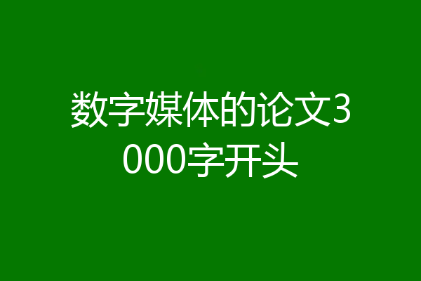 数字媒体的论文3000字开头