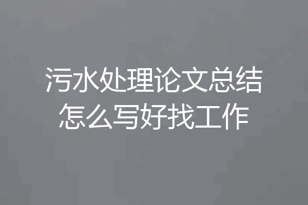 污水处理论文总结怎么写好找工作